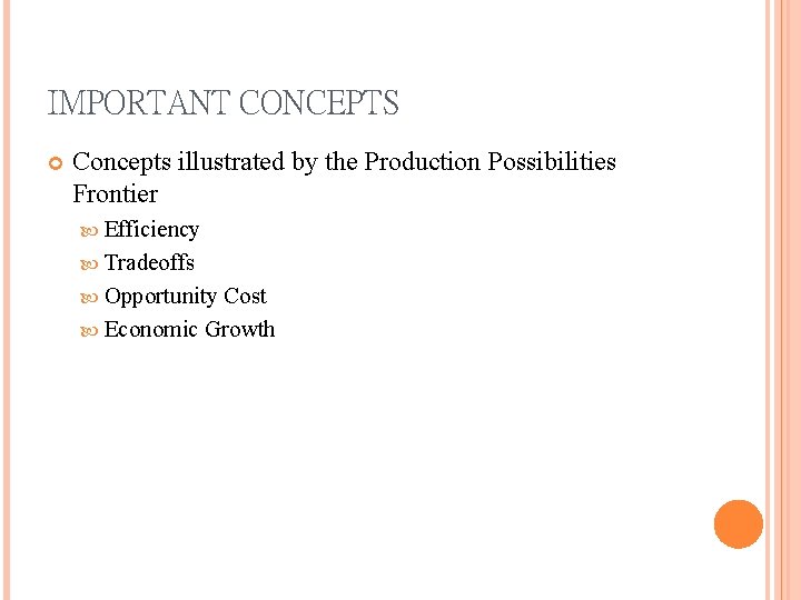 IMPORTANT CONCEPTS Concepts illustrated by the Production Possibilities Frontier Efficiency Tradeoffs Opportunity Cost Economic