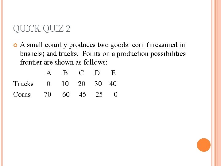 QUICK QUIZ 2 A small country produces two goods: corn (measured in bushels) and