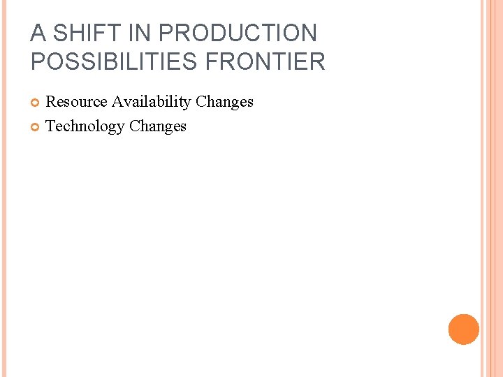 A SHIFT IN PRODUCTION POSSIBILITIES FRONTIER Resource Availability Changes Technology Changes 