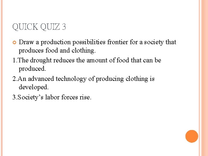 QUICK QUIZ 3 Draw a production possibilities frontier for a society that produces food