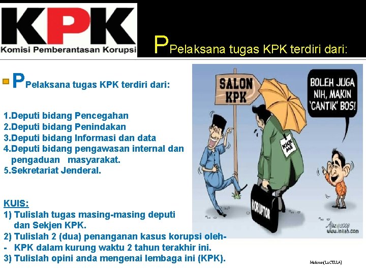 PPelaksana tugas KPK terdiri dari: 1. Deputi bidang Pencegahan 2. Deputi bidang Penindakan 3.