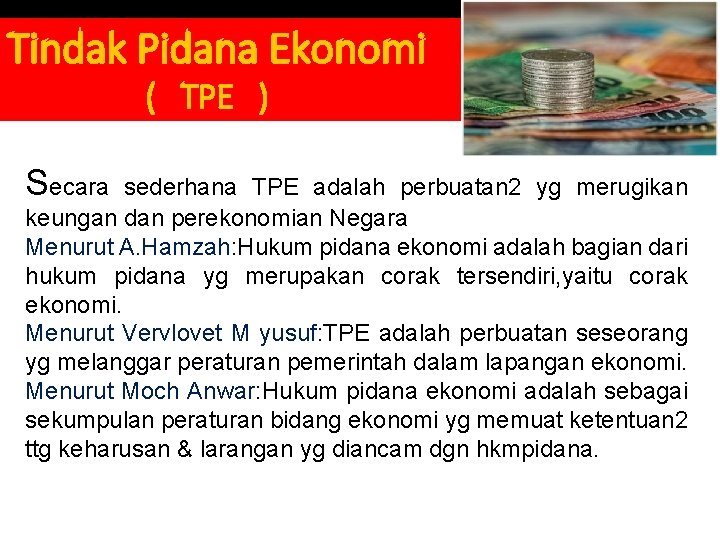 Tindak Pidana Ekonomi ( TPE ) Secara sederhana TPE adalah perbuatan 2 yg merugikan