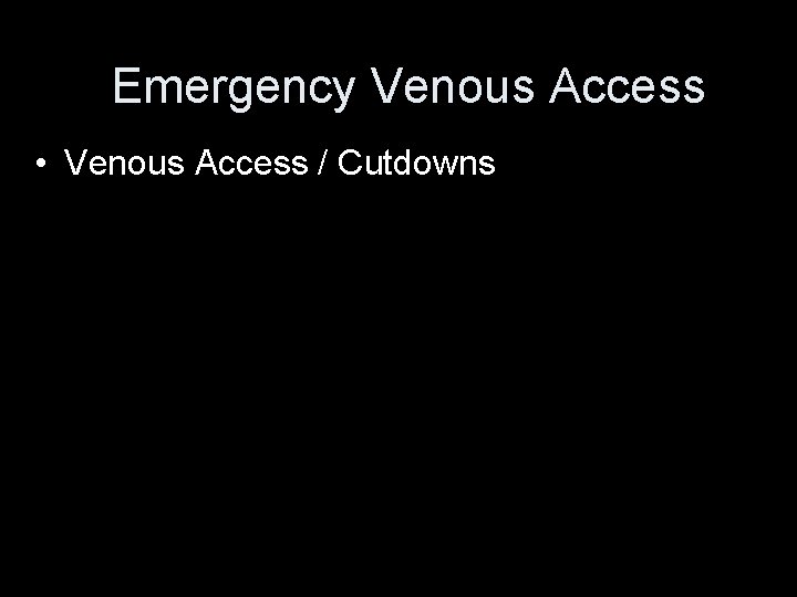 Emergency Venous Access • Venous Access / Cutdowns 