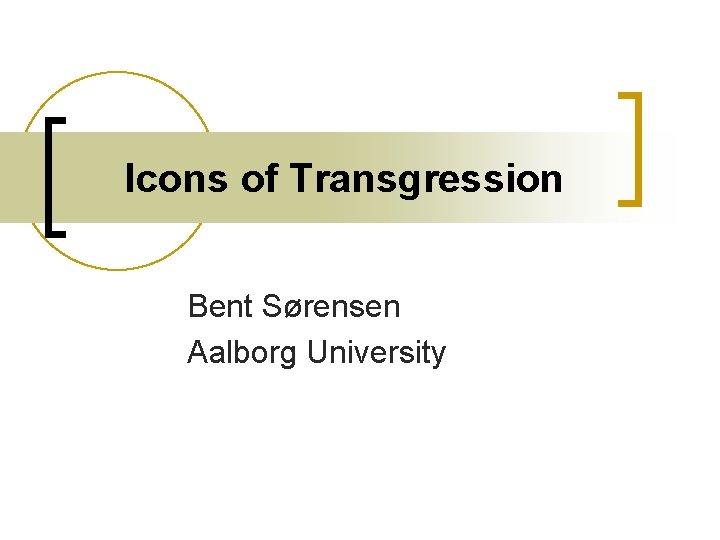 Icons of Transgression Bent Sørensen Aalborg University 