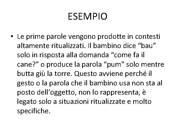 ESEMPIO • Le prime parole vengono prodotte in contesti altamente ritualizzati. Il bambino dice