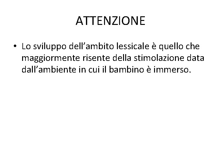 ATTENZIONE • Lo sviluppo dell’ambito lessicale è quello che maggiormente risente della stimolazione data