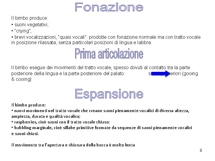 Il bimbo produce: • suoni vegetativi; • “crying”; • brevi vocalizzazioni, “quasi vocali”: prodotte