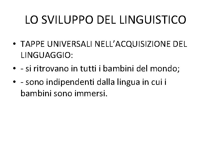 LO SVILUPPO DEL LINGUISTICO • TAPPE UNIVERSALI NELL’ACQUISIZIONE DEL LINGUAGGIO: • - si ritrovano