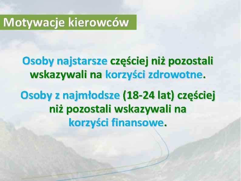 Motywacje kierowców Osoby najstarsze częściej niż pozostali wskazywali na korzyści zdrowotne. Osoby z najmłodsze