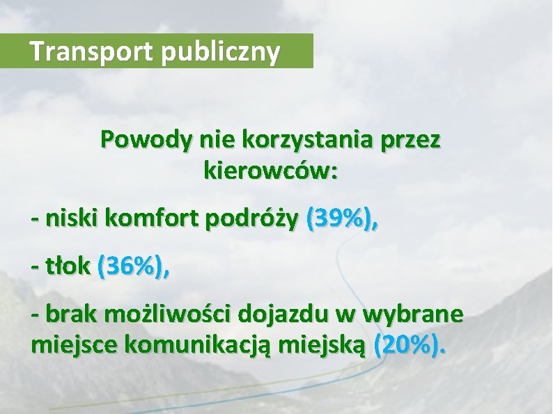 Transport publiczny Powody nie korzystania przez kierowców: - niski komfort podróży (39%), - tłok