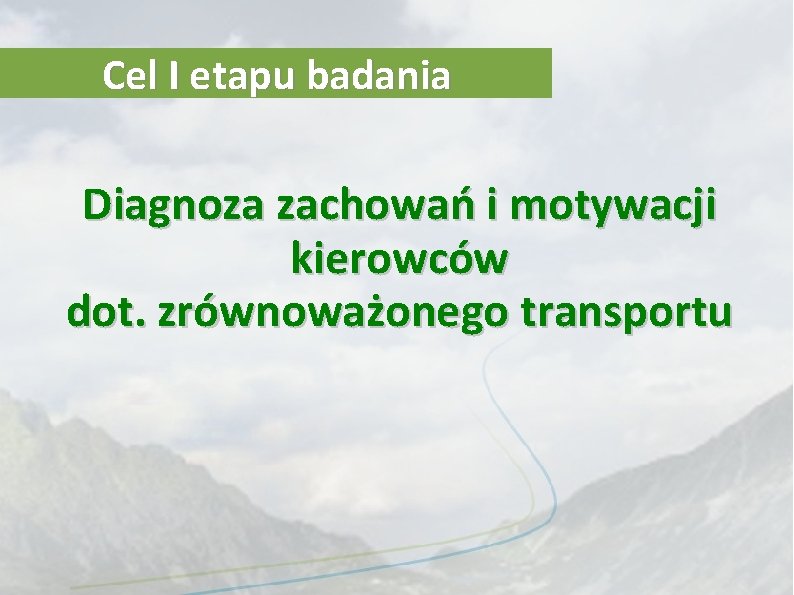 Cel I etapu badania Diagnoza zachowań i motywacji kierowców dot. zrównoważonego transportu 