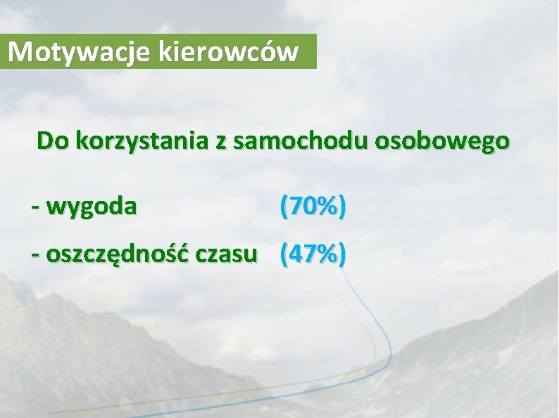 Motywacje kierowców Do korzystania z samochodu osobowego - wygoda (70%) - oszczędność czasu (47%)