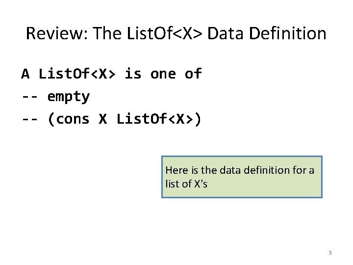 Review: The List. Of<X> Data Definition A List. Of<X> is one of -- empty