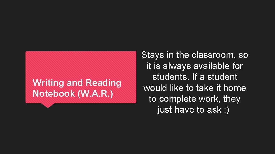 Writing and Reading Notebook (W. A. R. ) Stays in the classroom, so it