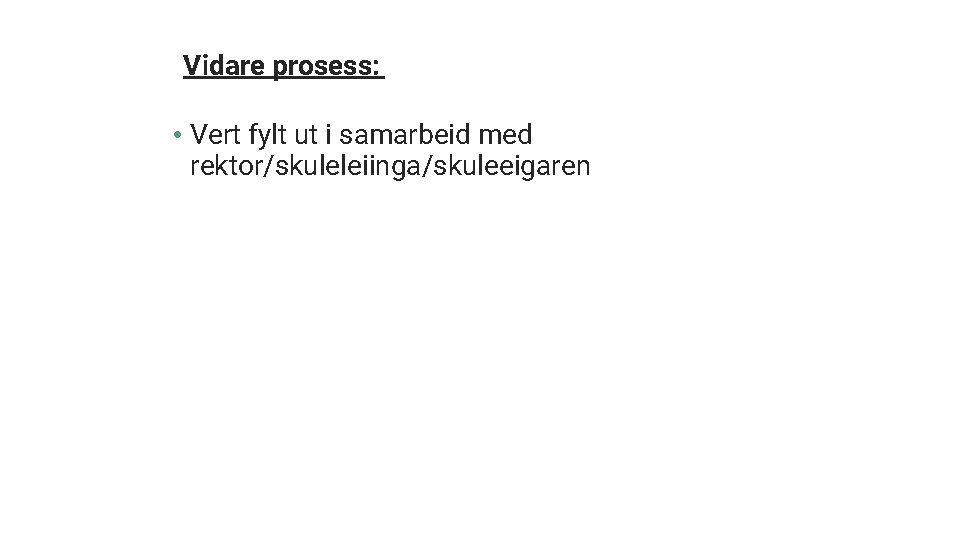 Vidare prosess: • Vert fylt ut i samarbeid med rektor/skuleleiinga/skuleeigaren 