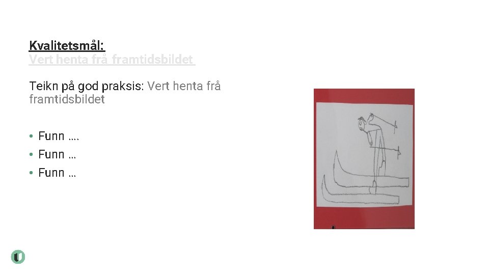 Kvalitetsmål: Vert henta frå framtidsbildet Teikn på god praksis: Vert henta frå framtidsbildet •
