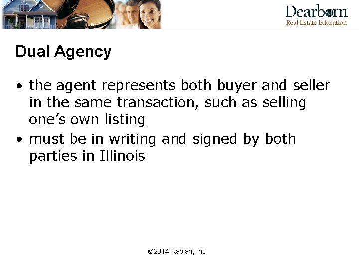 Dual Agency • the agent represents both buyer and seller in the same transaction,