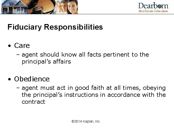 Fiduciary Responsibilities • Care – agent should know all facts pertinent to the principal’s