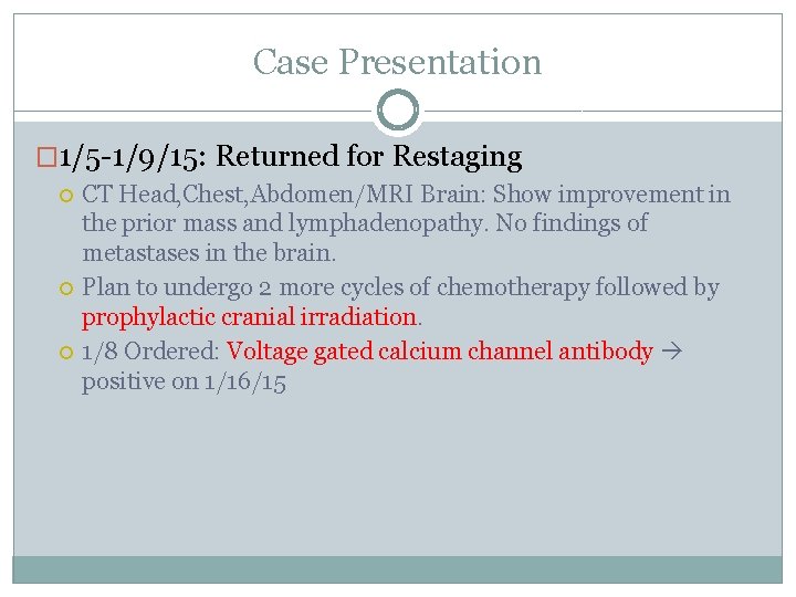 Case Presentation � 1/5 -1/9/15: Returned for Restaging CT Head, Chest, Abdomen/MRI Brain: Show