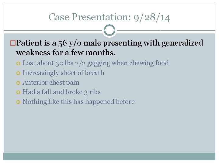 Case Presentation: 9/28/14 �Patient is a 56 y/o male presenting with generalized weakness for