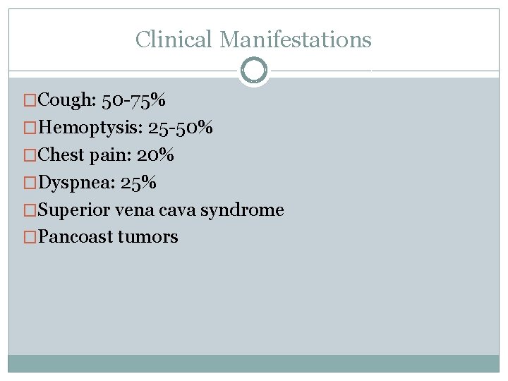 Clinical Manifestations �Cough: 50 -75% �Hemoptysis: 25 -50% �Chest pain: 20% �Dyspnea: 25% �Superior