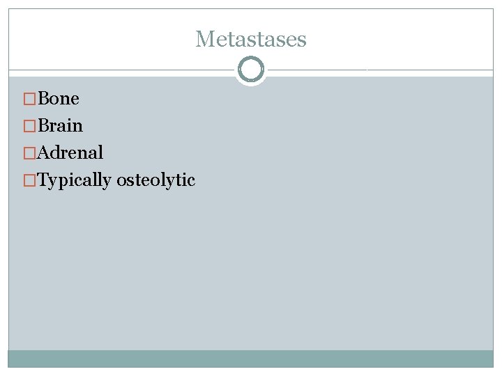 Metastases �Bone �Brain �Adrenal �Typically osteolytic 