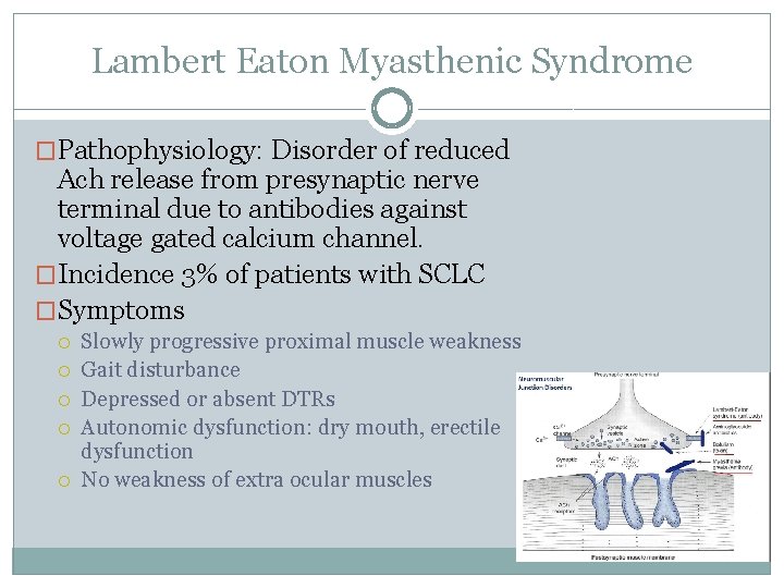 Lambert Eaton Myasthenic Syndrome �Pathophysiology: Disorder of reduced Ach release from presynaptic nerve terminal