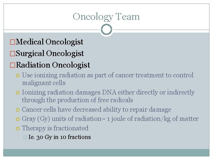 Oncology Team �Medical Oncologist �Surgical Oncologist �Radiation Oncologist Use ionizing radiation as part of