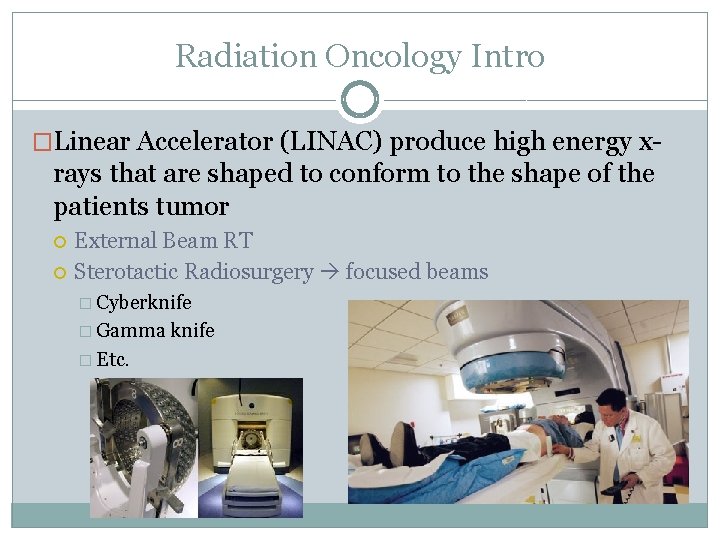 Radiation Oncology Intro �Linear Accelerator (LINAC) produce high energy x- rays that are shaped