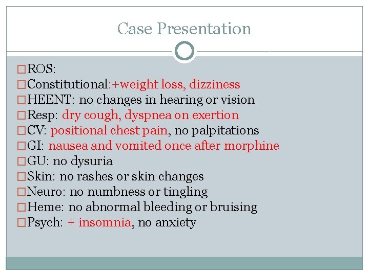 Case Presentation �ROS: �Constitutional: +weight loss, dizziness �HEENT: no changes in hearing or vision
