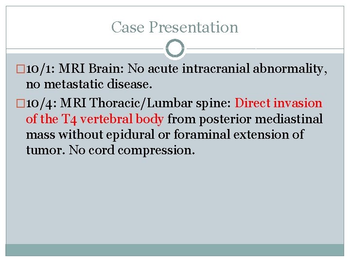 Case Presentation � 10/1: MRI Brain: No acute intracranial abnormality, no metastatic disease. �