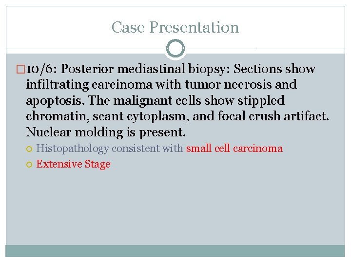 Case Presentation � 10/6: Posterior mediastinal biopsy: Sections show infiltrating carcinoma with tumor necrosis