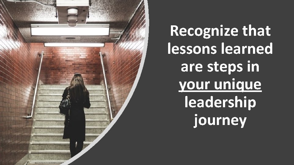 Recognize that lessons learned are steps in your unique leadership journey 
