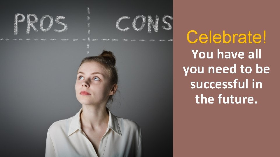 Celebrate! You have all you need to be successful in the future. 