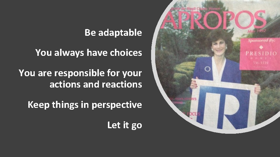 Be adaptable You always have choices You are responsible for your actions and reactions