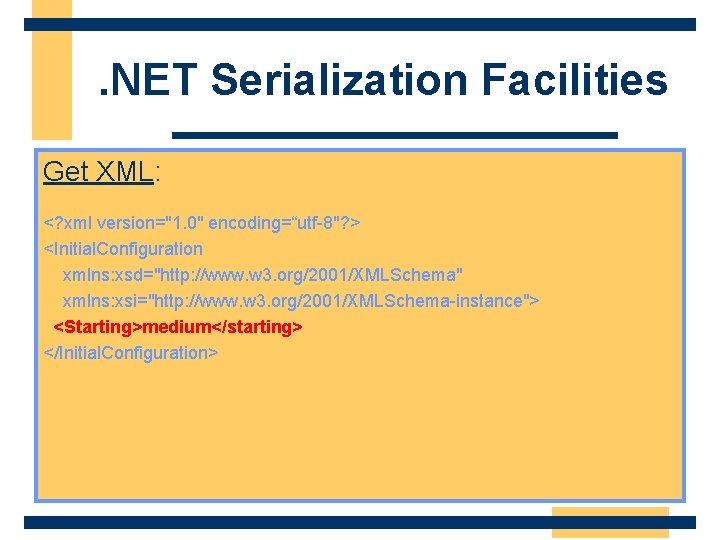 . NET Serialization Facilities Get XML: <? xml version="1. 0" encoding=“utf-8"? > <Initial. Configuration