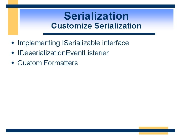 Serialization Customize Serialization w Implementing ISerializable interface w IDeserialization. Event. Listener w Custom Formatters