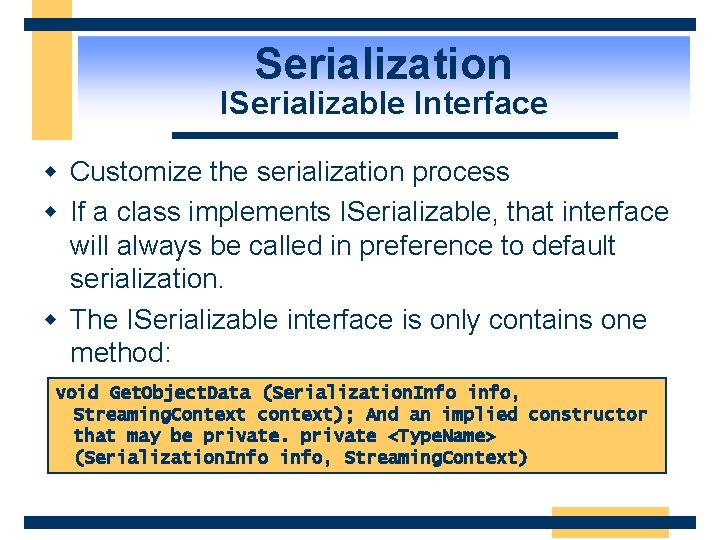 Serialization ISerializable Interface w Customize the serialization process w If a class implements ISerializable,