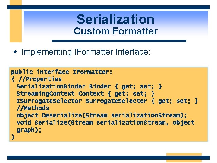 Serialization Custom Formatter w Implementing IFormatter Interface: public interface IFormatter: { //Properties Serialization. Binder