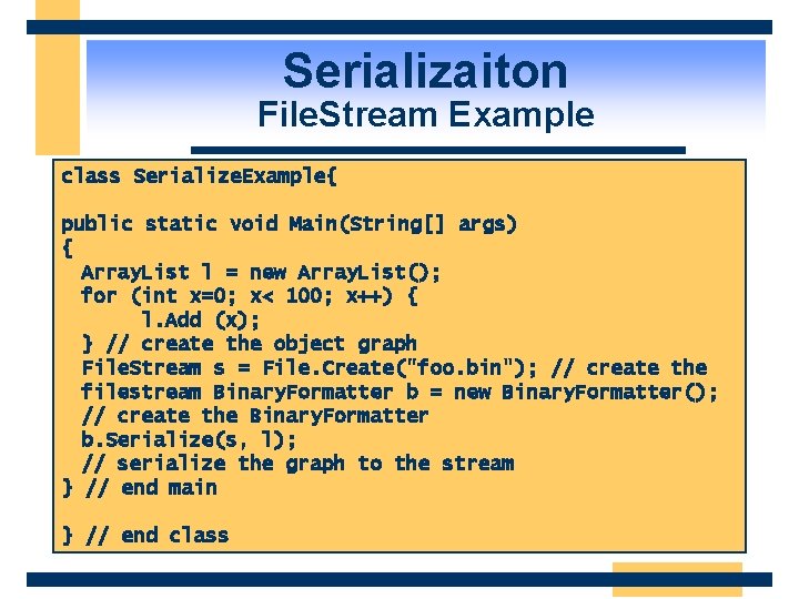 Serializaiton File. Stream Example class Serialize. Example{ public static void Main(String[] args) { Array.