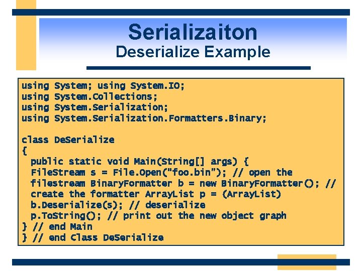 Serializaiton Deserialize Example using System; using System. IO; System. Collections; System. Serialization. Formatters. Binary;