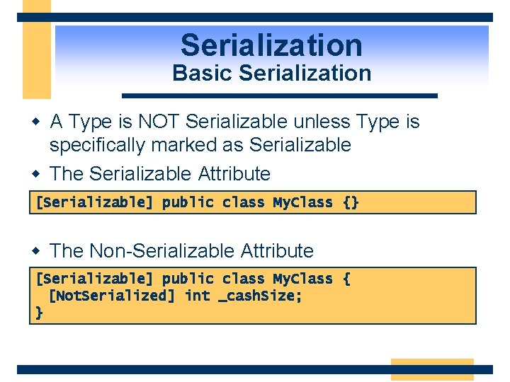 Serialization Basic Serialization w A Type is NOT Serializable unless Type is specifically marked