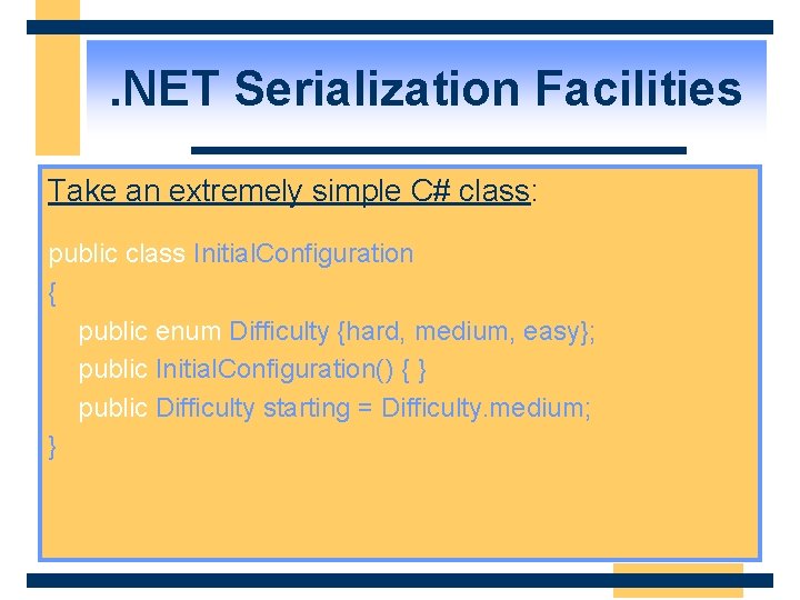 . NET Serialization Facilities Take an extremely simple C# class: public class Initial. Configuration