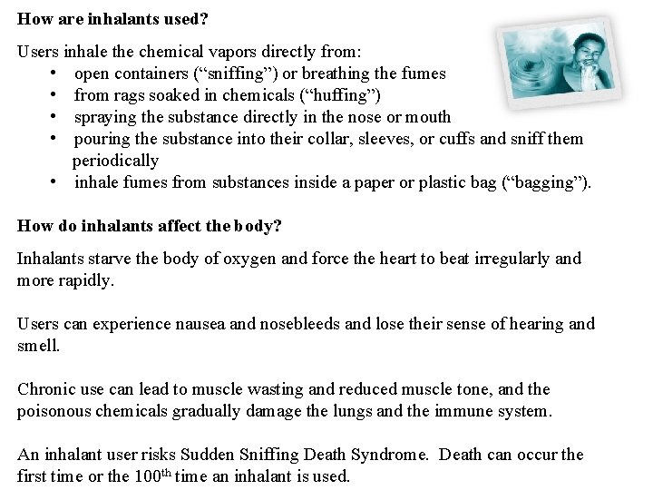 How are inhalants used? Users inhale the chemical vapors directly from: • open containers