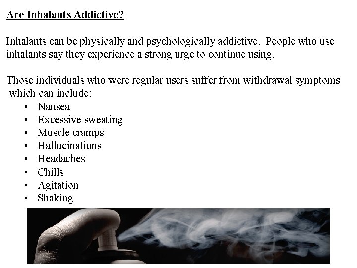 Are Inhalants Addictive? Inhalants can be physically and psychologically addictive. People who use inhalants