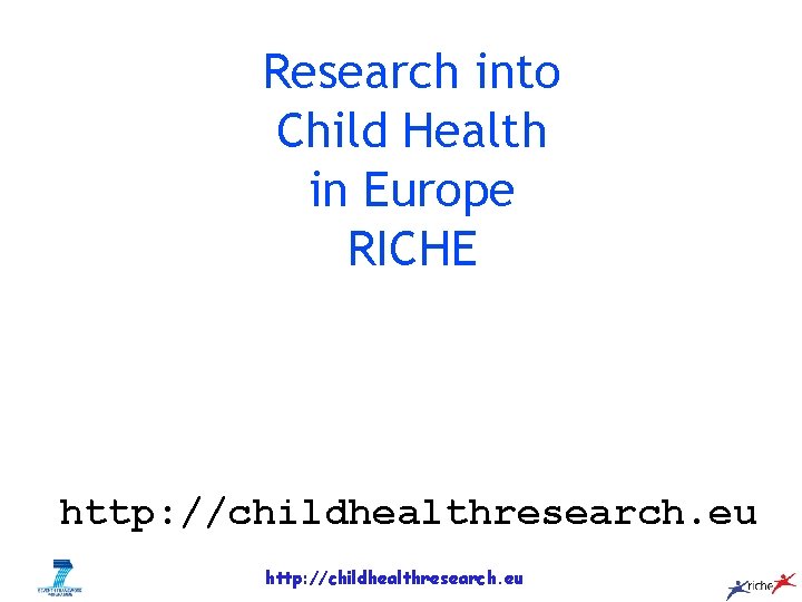 Research into Child Health in Europe RICHE http: //childhealthresearch. eu 