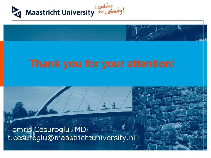 Thank you for your attention! Tomris Cesuroglu, MD t. cesuroglu@maastrichtuniversity. nl 