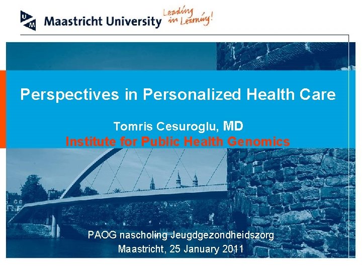 Perspectives in Personalized Health Care Tomris Cesuroglu, MD Institute for Public Health Genomics PAOG