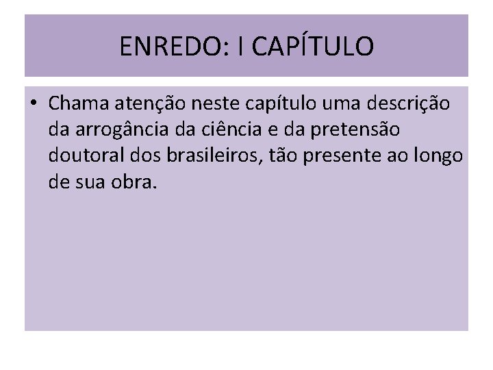 ENREDO: I CAPÍTULO • Chama atenção neste capítulo uma descrição da arrogância da ciência