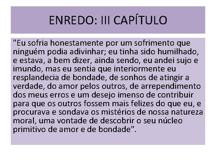 ENREDO: III CAPÍTULO "Eu sofria honestamente por um sofrimento que ninguém podia adivinhar; eu